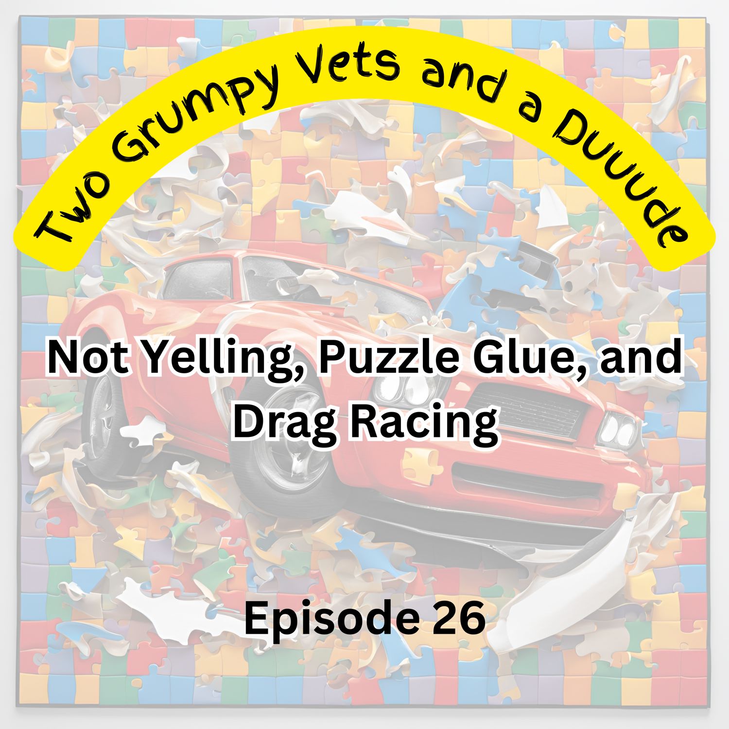 Not Yelling, Puzzle Glue, and Drag Races