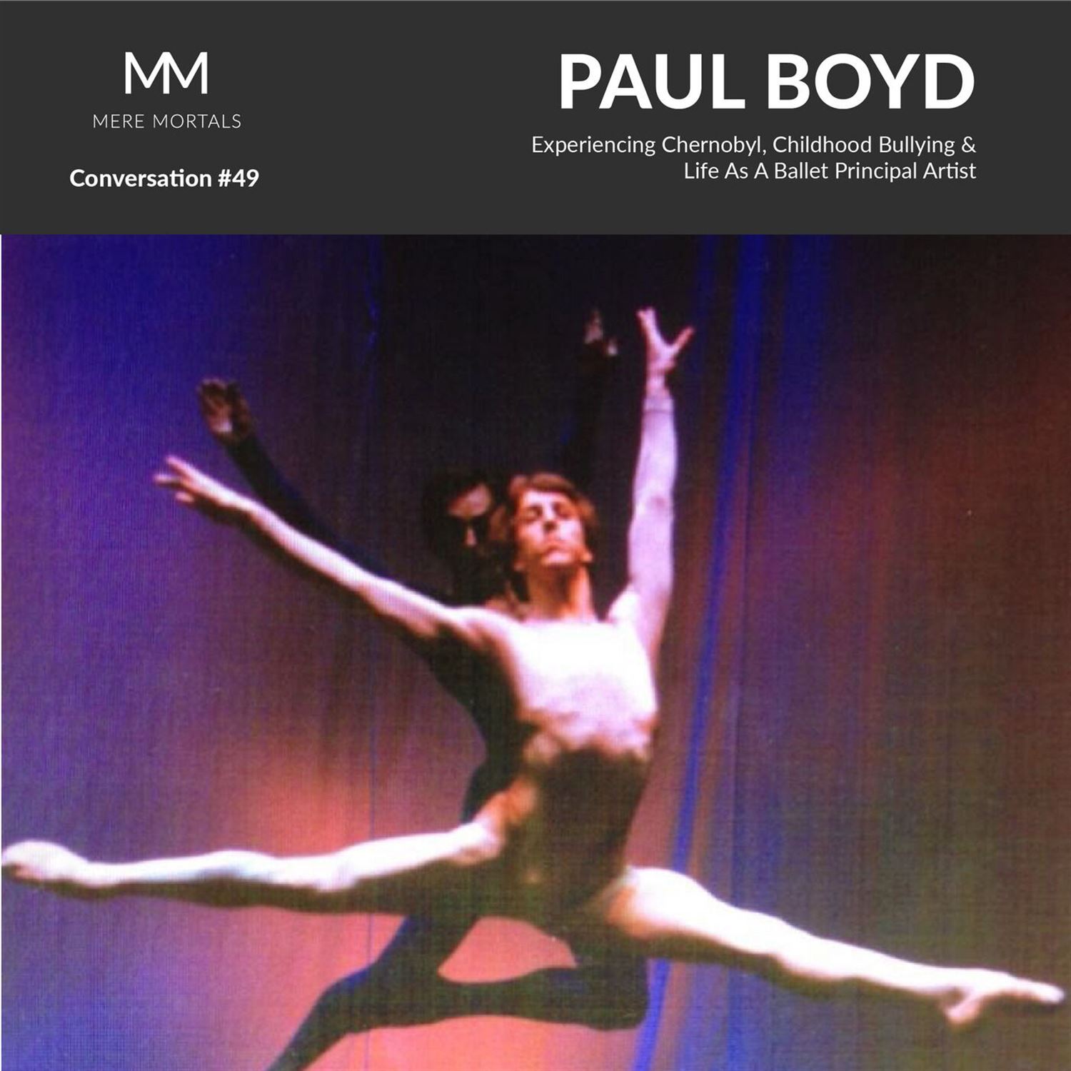 PAUL BOYD | Experiencing Chernobyl, Childhood Bullying & Life As A Ballet Principal Artist