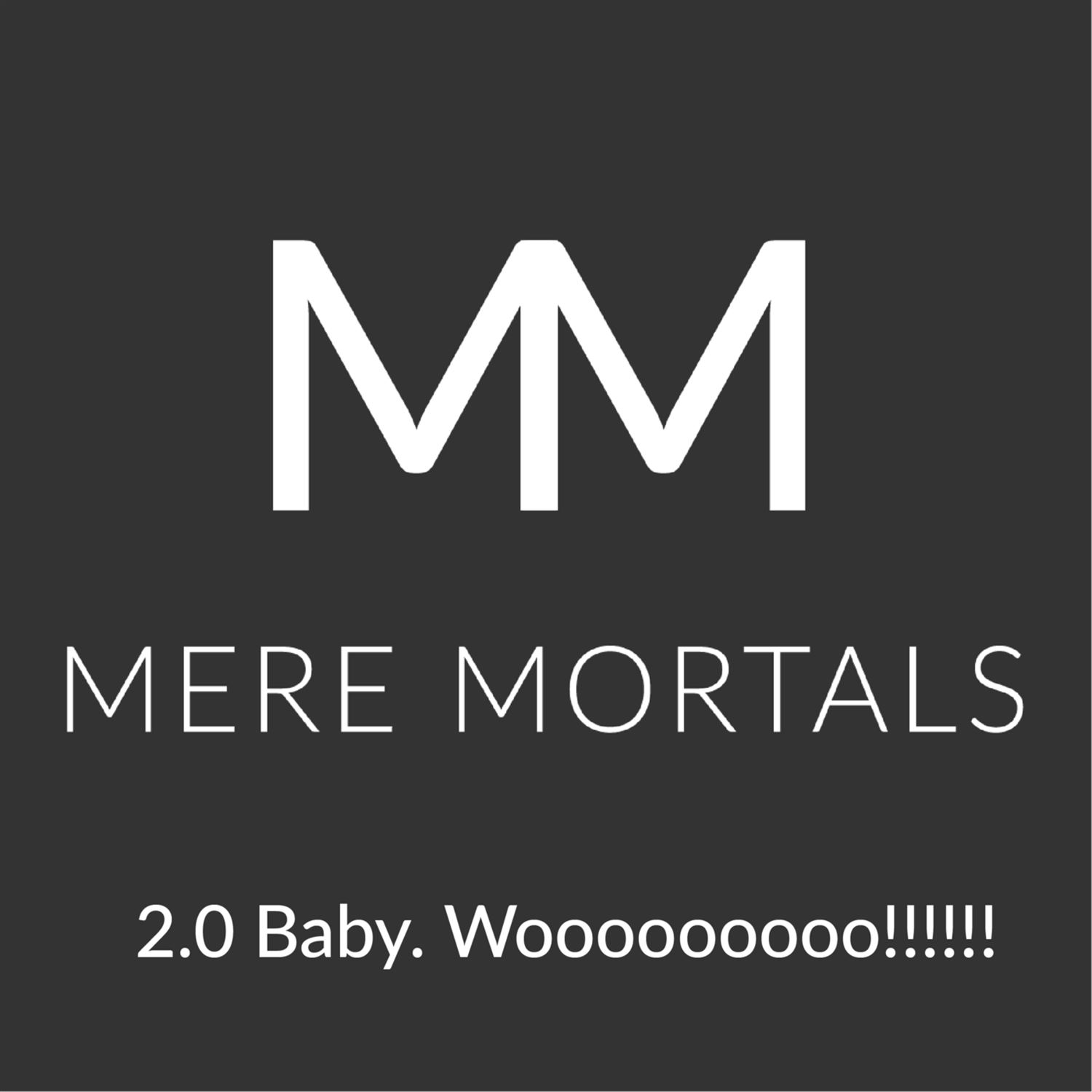 Mere Mortals 2.0, we're committed!!!