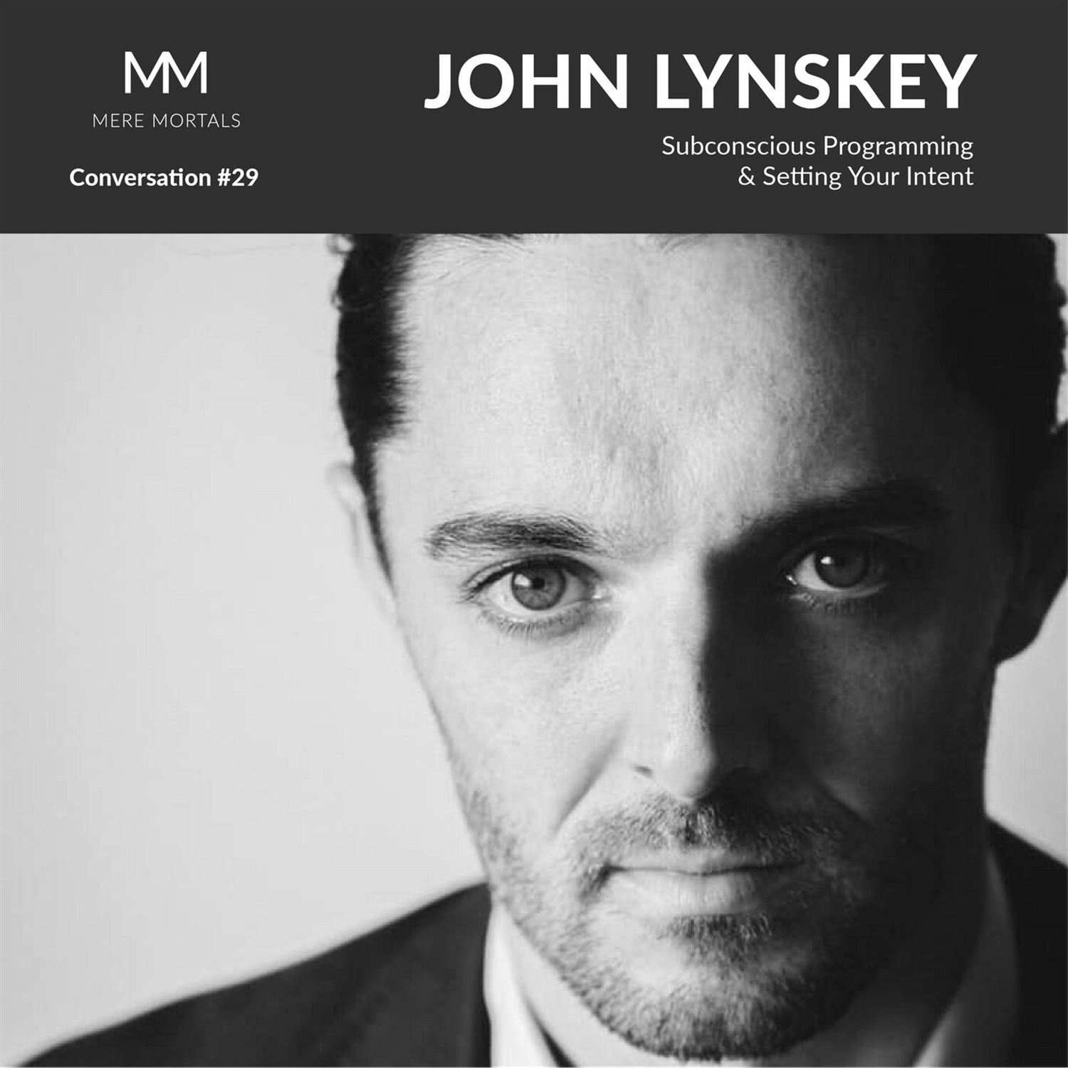 JOHN LYNSKEY | Subconscious Programming & Setting Your Intent: Mere Mortals Conversation #29