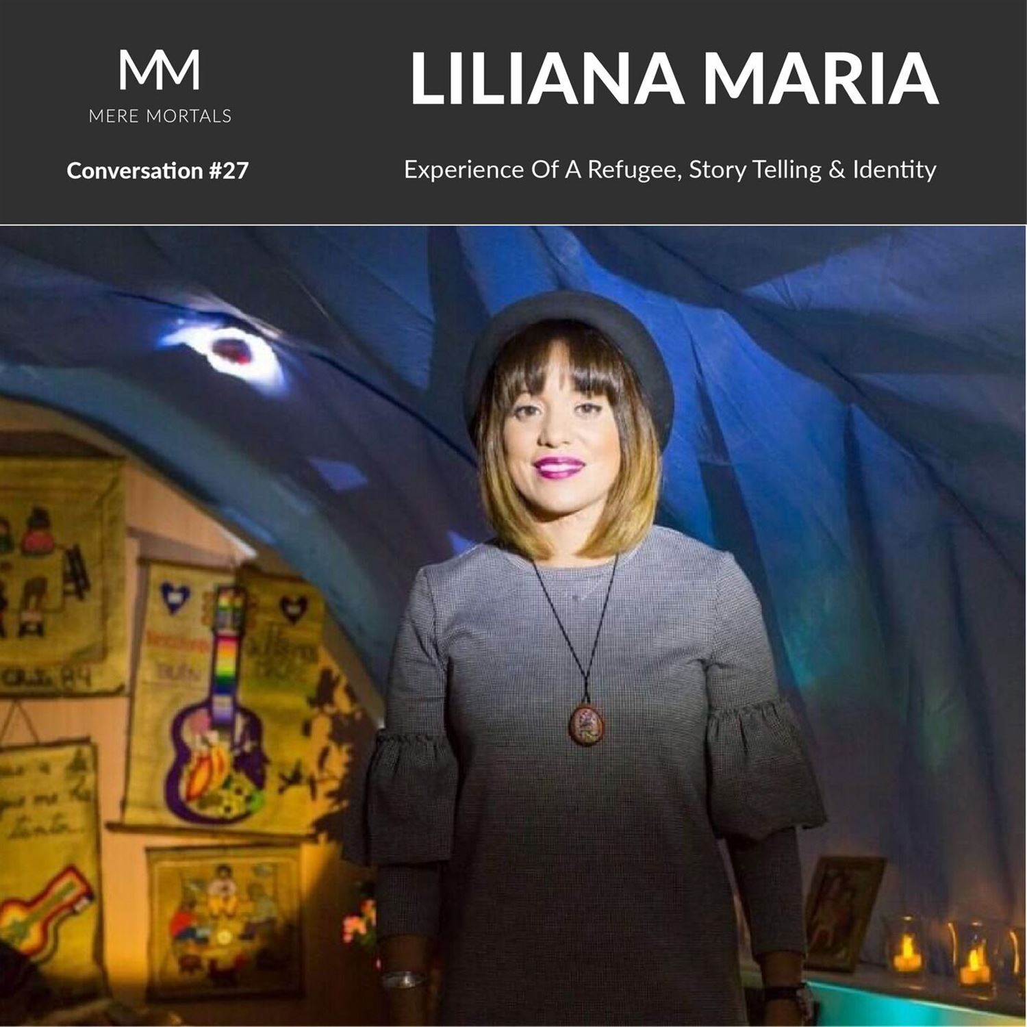LILIANA MARIA | Experience Of A Refugee, Storytelling & Identity: Mere Mortals Conversation #27