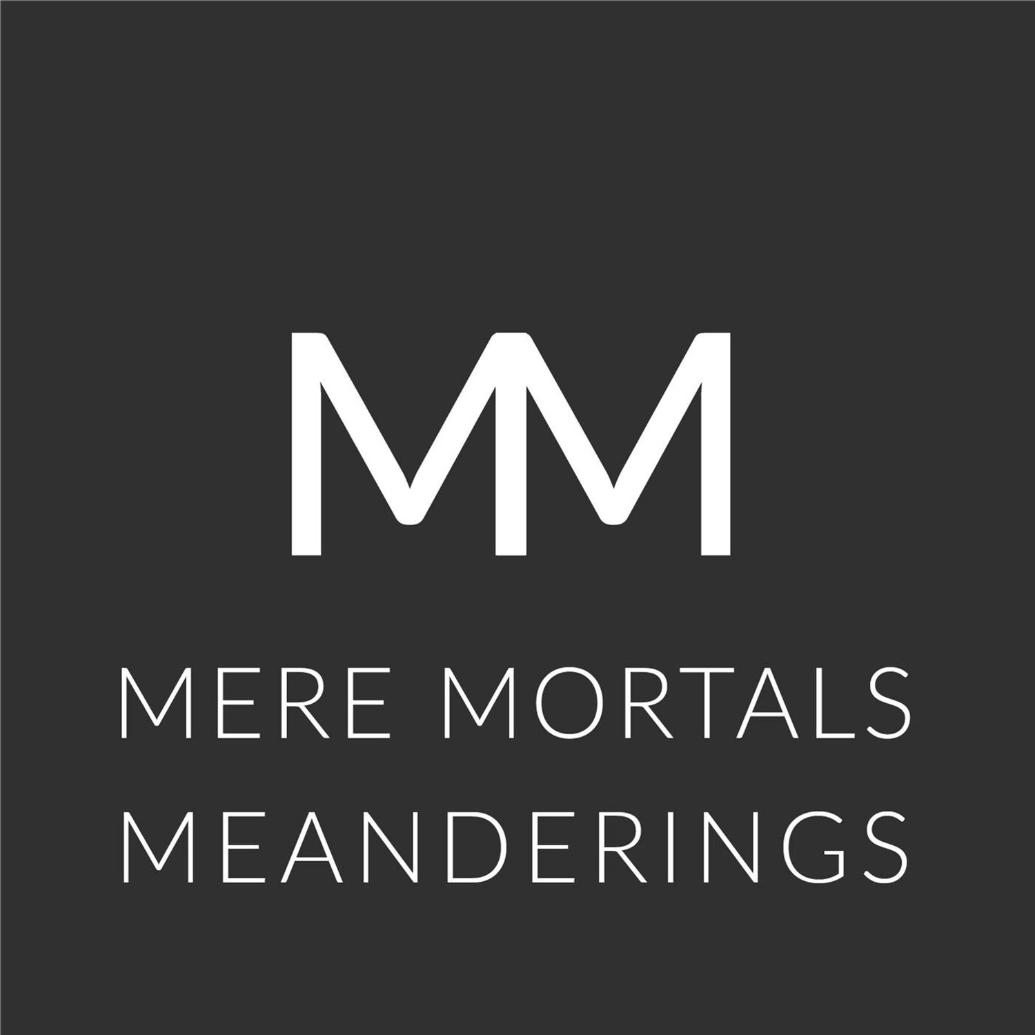 Viewing Death Differently (Mere Mortals Episode #92 - Meanderings)