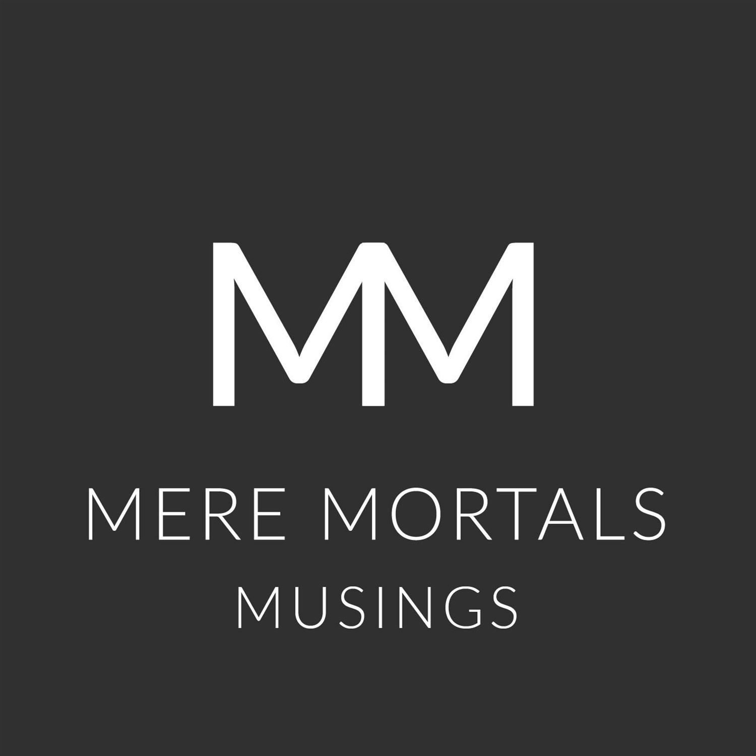 Don't Sweat The Small Stuff (Mere Mortals Episode #52 - Musings)