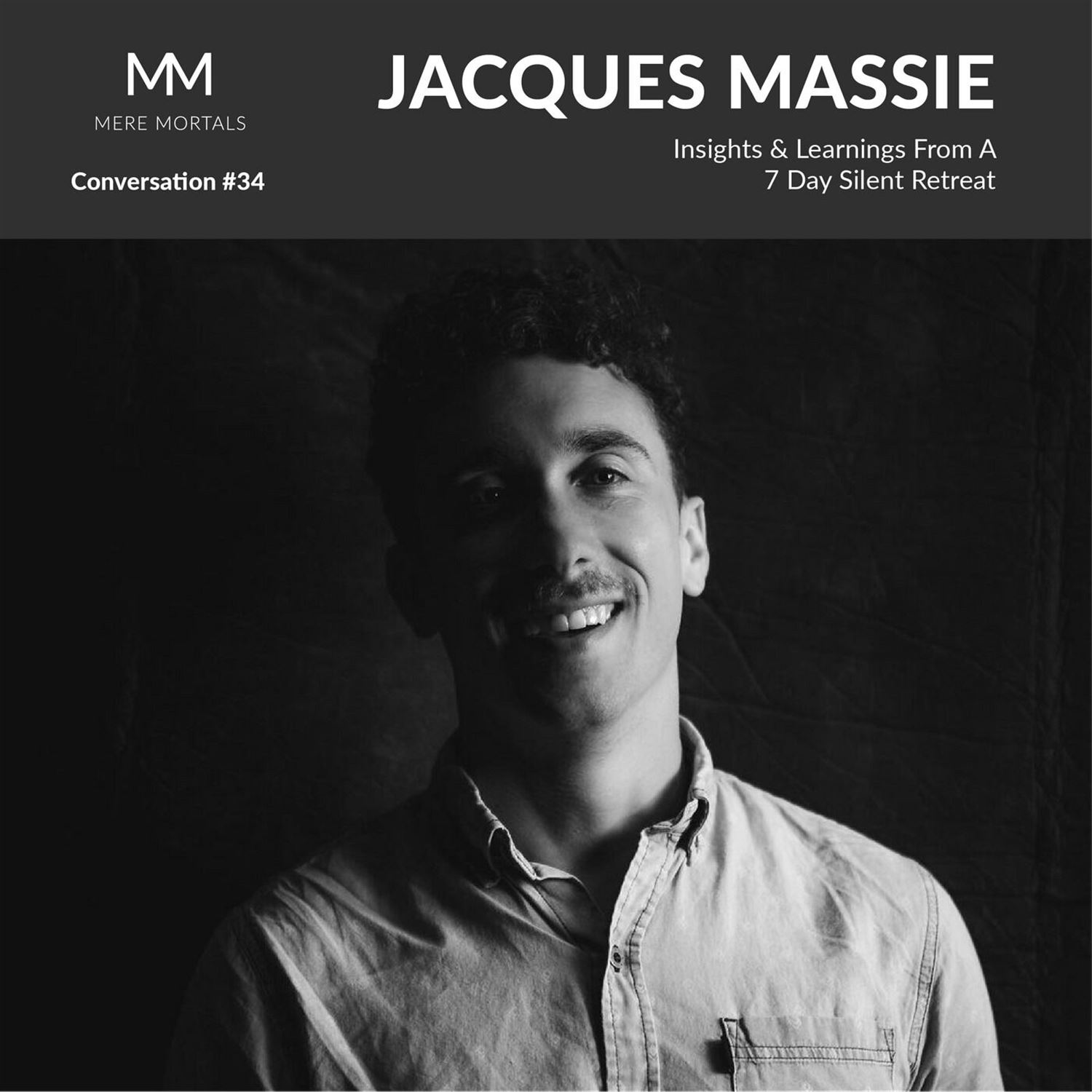 JACQUES MASSIE | Insights & Learnings From A 7 Day Silent Retreat: Mere Mortals Conversation #34