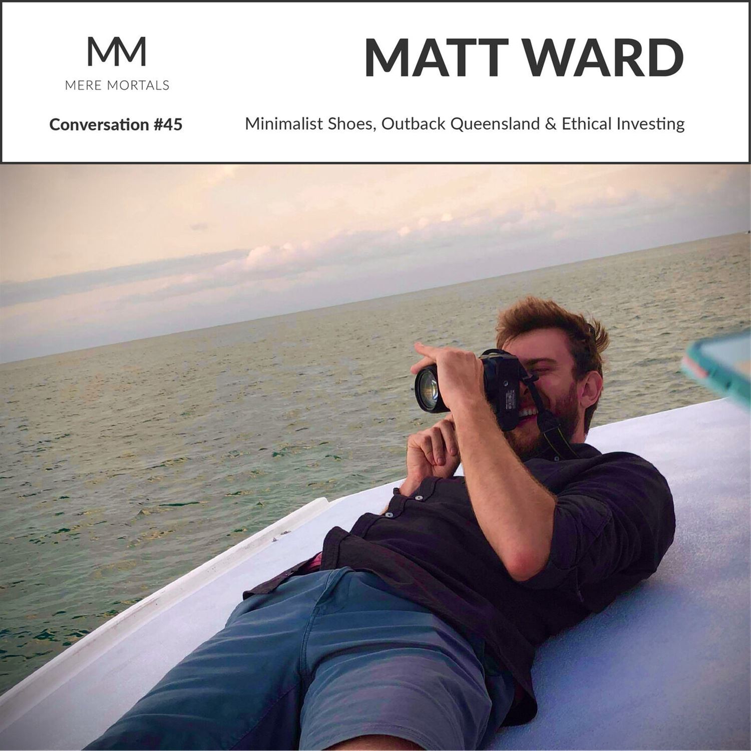 MATT WARD | Minimalist Shoes, Outback Queensland & Ethical Investing: Mere Mortals Conversation #45