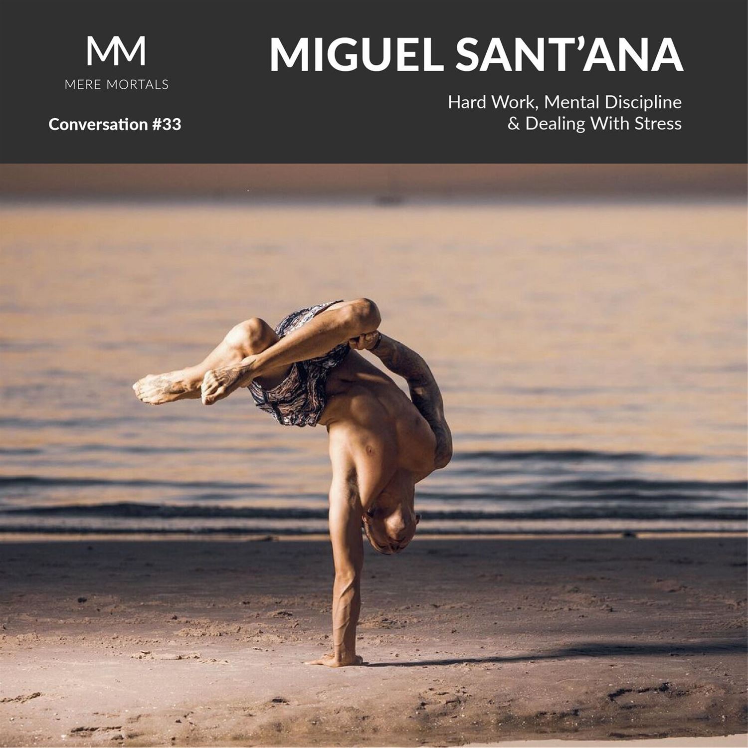 MIGUEL SANT'ANA | Hard Work, Mental Discipline & Dealing With Stress: Mere Mortals Conversation #33