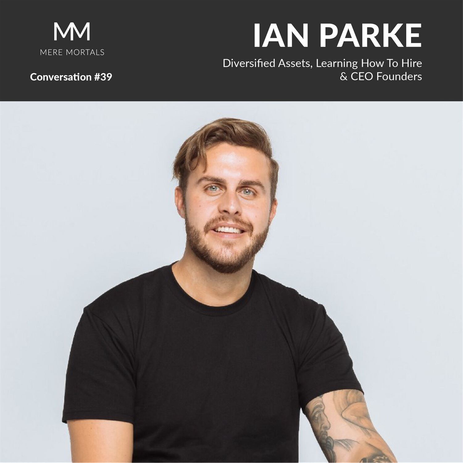 IAN PARKE | Diversified Assets, Learning How To Hire & CEO Founders: Mere Mortals Conversation #39