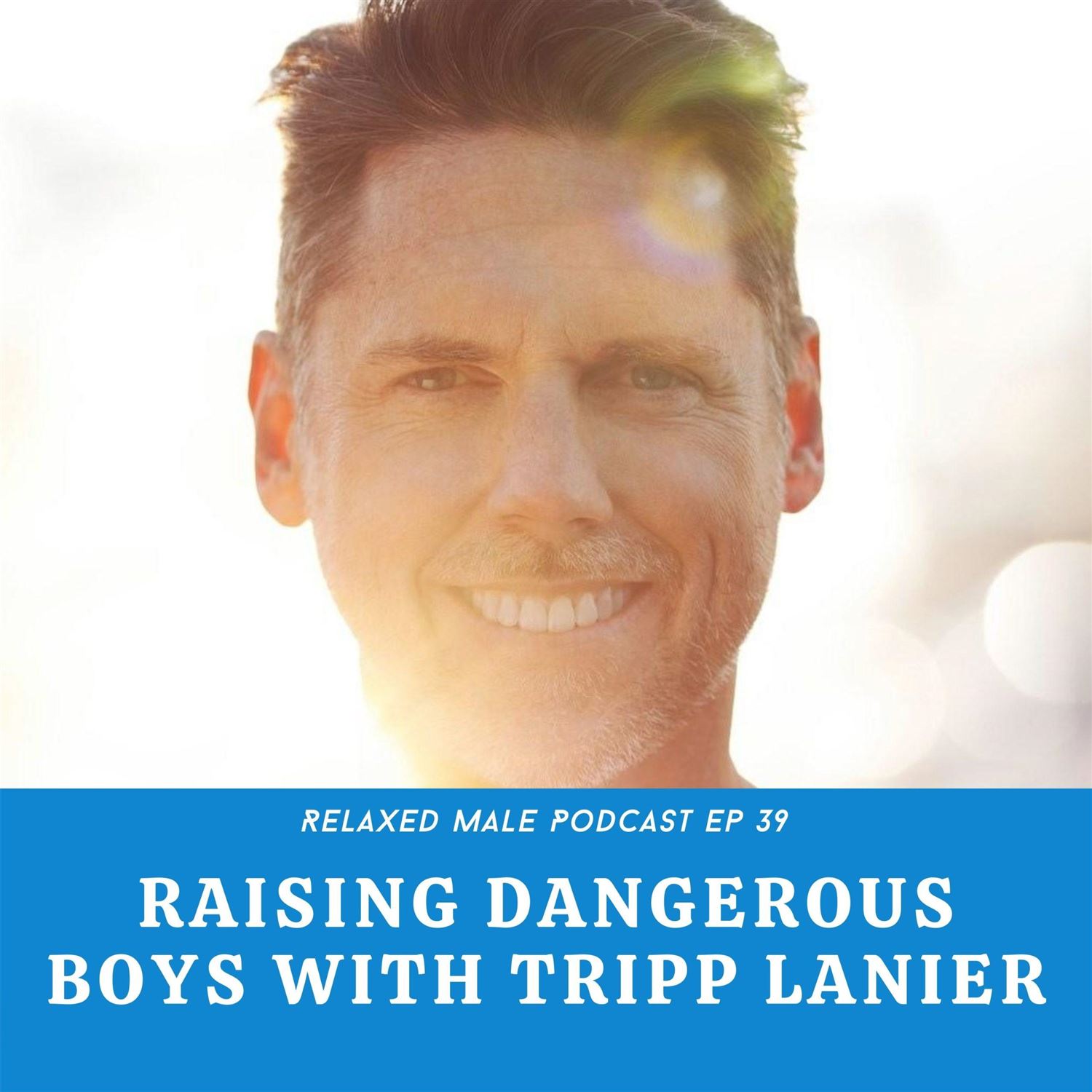 Raising Dangerous Boys with Tripp Lanier